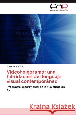 Videoholograma: Una Hibridacion del Lenguaje Visual Contemporaneo Mereu, Francesca 9783848475179