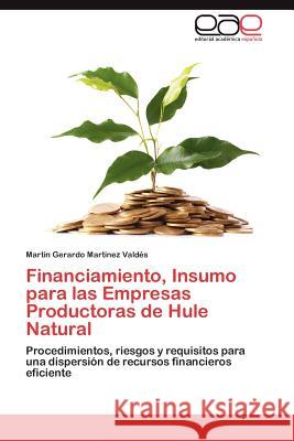 Financiamiento, Insumo Para Las Empresas Productoras de Hule Natural Martin Gerardo Martine 9783848476343 Editorial Acad Mica Espa Ola