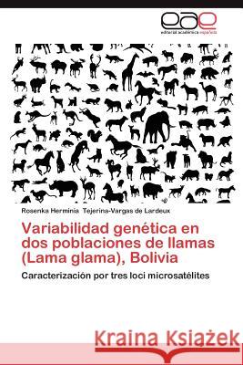 Variabilidad Genetica En DOS Poblaciones de Llamas (Lama Glama), Bolivia Rosenka Herm Tejerina-Varga 9783848476558 Editorial Acad Mica Espa Ola