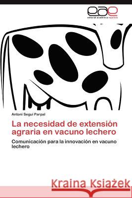 La Necesidad de Extension Agraria En Vacuno Lechero Antoni Seg 9783848477128 Editorial Acad Mica Espa Ola