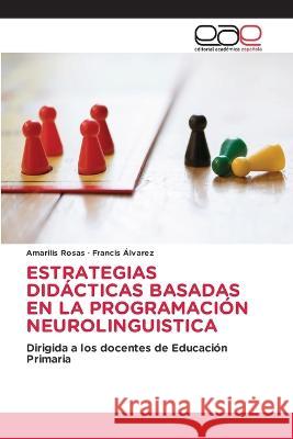 Estrategias Didacticas Basadas En La Programacion Neurolinguistica Amarilis Rosas Francis Alvarez  9783848477432 Editorial Academica Espanola