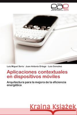 Aplicaciones Contextuales En Dispositivos Moviles Luis Miguel Soria Juan Antonio Ortega Luis Gon 9783848478323 Editorial Acad Mica Espa Ola