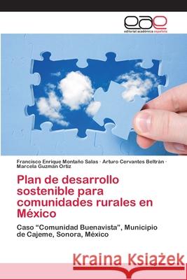 Plan de desarrollo sostenible para comunidades rurales en México Francisco Enrique Montaño Salas, Arturo Cervantes Beltrán, Marcela Guzmán Ortiz 9783848478590