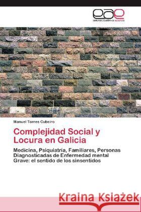 Complejidad Social y Locura en Galicia : Medicina, Psiquiatría, Familiares, Personas Diagnosticadas de Enfermedad mental Grave: el sentido de los sinsentidos Torres Cubeiro, Manuel 9783848478736