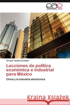 Lecciones de Politica Economica E Industrial Para Mexico Enrique Tejed 9783848478897 Editorial Acad Mica Espa Ola