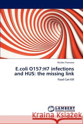 E.coli O157: H7 infections and HUS: the missing link Troncoso, Alcides 9783848480104