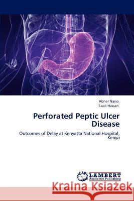 Perforated Peptic Ulcer Disease Abner Nasio Saidi Hassan 9783848480340 LAP Lambert Academic Publishing