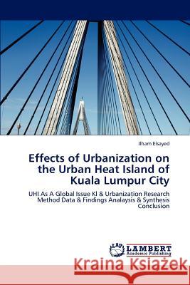 Effects of Urbanization on the Urban Heat Island of Kuala Lumpur City Ilham Elsayed 9783848480395 LAP Lambert Academic Publishing