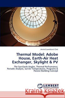 Thermal Model: Adobe House, Earth-Air Heat Exchanger, Skylight & Pv Chel, Arvind Laxmikant 9783848480401 LAP Lambert Academic Publishing