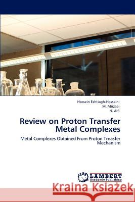 Review on Proton Transfer Metal Complexes Hossein Eshtiagh-Hosseini, M Mirzaei, N Alfi 9783848480616 LAP Lambert Academic Publishing