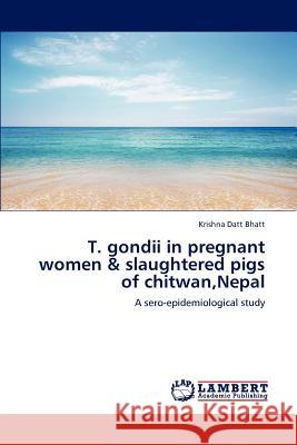 T. gondii in pregnant women & slaughtered pigs of chitwan, Nepal Bhatt, Krishna Datt 9783848480838 LAP Lambert Academic Publishing