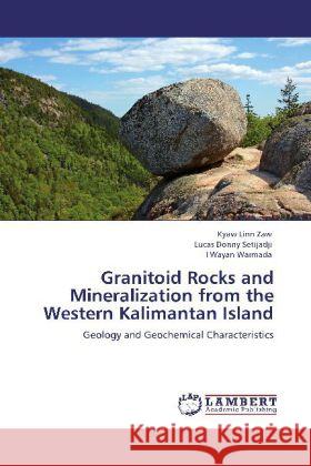 Granitoid Rocks and Mineralization from the Western Kalimantan Island Kyaw Linn Zaw, Lucas Donny Setijadji, I Wayan Warmada 9783848480869 LAP Lambert Academic Publishing