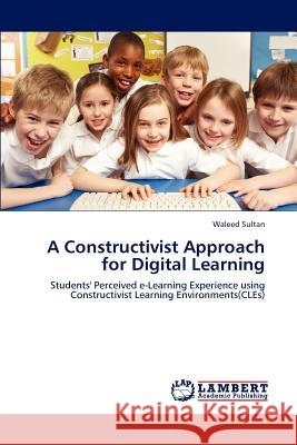 A Constructivist Approach for Digital Learning Waleed Sultan 9783848480906 LAP Lambert Academic Publishing
