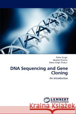 DNA Sequencing and Gene Cloning Pallav Singh, Deepak Sharma, Rahul Singh Thakur 9783848481262 LAP Lambert Academic Publishing