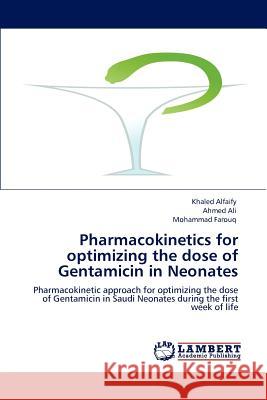 Pharmacokinetics for optimizing the dose of Gentamicin in Neonates Khaled Alfaify Ahmed Ali Mohammad Farouq 9783848481361 LAP Lambert Academic Publishing