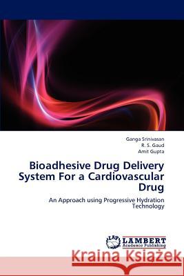 Bioadhesive Drug Delivery System For a Cardiovascular Drug Ganga Srinivasan, R S Gaud, Amit Gupta 9783848481859 LAP Lambert Academic Publishing