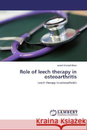 Role of leech therapy in osteoarthritis : Leech therapy in osteoarthritis Khan, Javed Ahmad 9783848482184