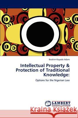 Intellectual Property & Protection of Traditional Knowledge Ibrahim Kayode Adam 9783848482290 LAP Lambert Academic Publishing