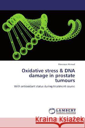 Oxidative Stress & DNA Damage in Prostate Tumours Manzoor Ahmad 9783848482368