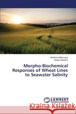 Morpho-Biochemical Responses of Wheat Lines to Seawater Salinity Aldesuquy Heshmat                        Ghanem Hanan 9783848483587 LAP Lambert Academic Publishing