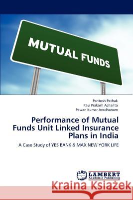 Performance of Mutual Funds Unit Linked Insurance Plans in India Paritosh Pathak Ravi Prakas Pawan Kumar Avadhanam 9783848484003