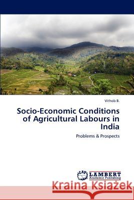 Socio-Economic Conditions of Agricultural Labours in India Vithob B 9783848484164 LAP Lambert Academic Publishing