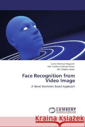 Face Recognition from Video Image Bagdadi, Lutfar Rahman, Khan, Khalilur Rahman, Islam, Maidul 9783848484225