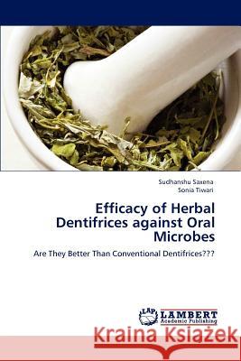 Efficacy of Herbal Dentifrices against Oral Microbes Saxena, Sudhanshu 9783848484270 LAP Lambert Academic Publishing