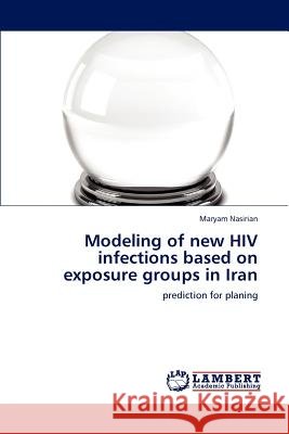 Modeling of new HIV infections based on exposure groups in Iran Nasirian, Maryam 9783848484447