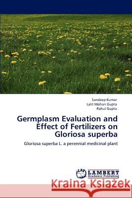 Germplasm Evaluation and Effect of Fertilizers on Gloriosa superba Kumar, Sandeep 9783848484553 LAP Lambert Academic Publishing