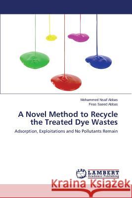 A Novel Method to Recycle the Treated Dye Wastes Abbas Mohammed Nsaif                     Abbas Firas Saeed 9783848484577 LAP Lambert Academic Publishing