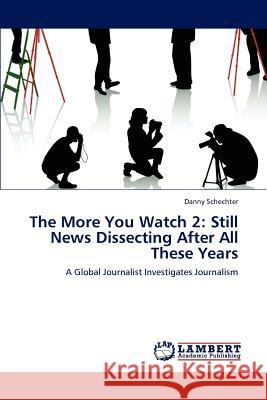 The More You Watch 2: Still News Dissecting After All These Years Schechter, Danny 9783848484720 LAP Lambert Academic Publishing