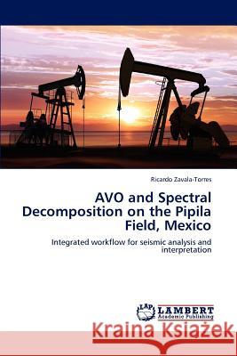 AVO and Spectral Decomposition on the Pipila Field, Mexico Zavala-Torres, Ricardo 9783848484997