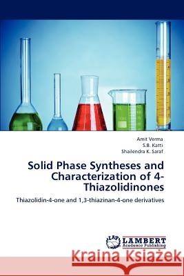 Solid Phase Syntheses and Characterization of 4-Thiazolidinones Amit Verma S. B. Katti Shailendra K. Saraf 9783848485208