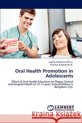 Oral Health Promotion in Adolescents Audrey Madonna D'Cruz Shankar Aradhy 9783848485314 LAP Lambert Academic Publishing