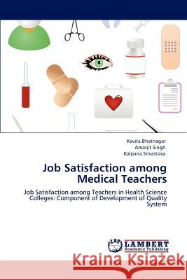 Job Satisfaction Among Medical Teachers Kavita Bhatnagar Amarjit Singh Kalpana Srivastava 9783848485451 LAP Lambert Academic Publishing