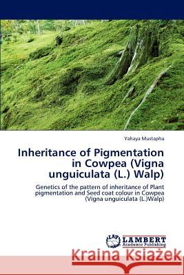 Inheritance of Pigmentation in Cowpea (Vigna unguiculata (L.) Walp) Yahaya Mustapha 9783848486151 LAP Lambert Academic Publishing