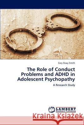 The Role of Conduct Problems and ADHD in Adolescent Psychopathy Cary Stacy Smith 9783848486175 LAP Lambert Academic Publishing