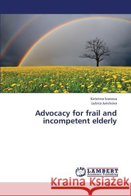 Advocacy for frail and incompetent elderly Ivanova Katerina, Jurickova Lubica 9783848486342 LAP Lambert Academic Publishing