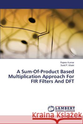 A Sum-Of-Product Based Multiplication Approach For FIR Filters And DFT Kumar Rajeev 9783848486366 LAP Lambert Academic Publishing