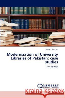 Modernization of University Libraries of Pakistan: Case Studies Jan, Saeed Ullah 9783848486427