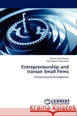 Entrepreneurship and Iranian Small Firms Younos Vakil Alroaia, Manjappa D Hosamane 9783848486670 LAP Lambert Academic Publishing