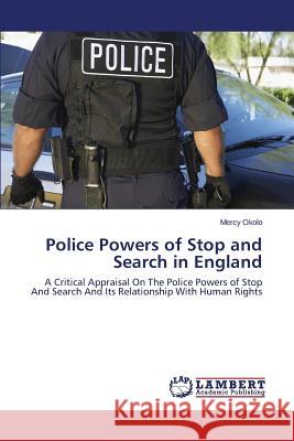 Police Powers of Stop and Search in England Okolo Mercy 9783848486700 LAP Lambert Academic Publishing
