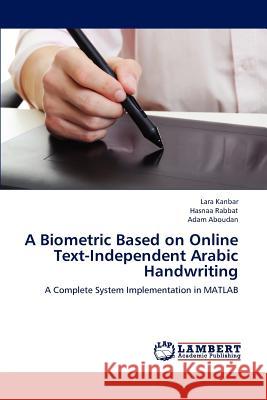 A Biometric Based on Online Text-Independent Arabic Handwriting Lara Kanbar Hasnaa Rabbat Adam Aboudan 9783848486878 LAP Lambert Academic Publishing