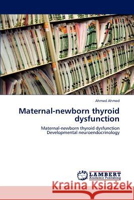 Maternal-Newborn Thyroid Dysfunction Ahmed Ahmed 9783848486885 LAP Lambert Academic Publishing