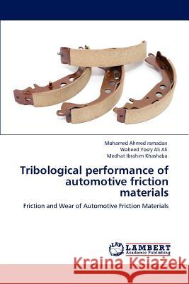 Tribological performance of automotive friction materials Ahmed Ramadan, Mohamed 9783848487073 LAP Lambert Academic Publishing