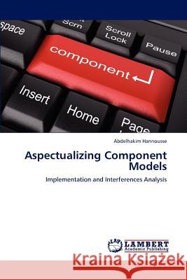 Aspectualizing Component Models Abdelhakim Hannousse 9783848487370 LAP Lambert Academic Publishing