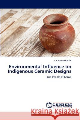 Environmental Influence on Indigenous Ceramic Designs Catherine Gombe 9783848487677