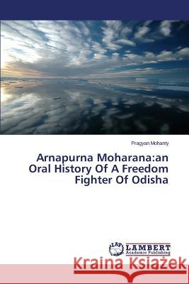 Arnapurna Moharana: An Oral History of a Freedom Fighter of Odisha Mohanty Pragyan 9783848487769
