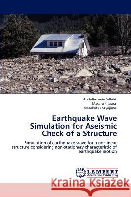 Earthquake Wave Simulation for Aseismic Check of a Structure Abdolhossein Fallahi Masaru Kitaura Masakatsu Miyajima 9783848487837